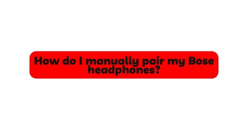 How do I manually pair my Bose headphones?