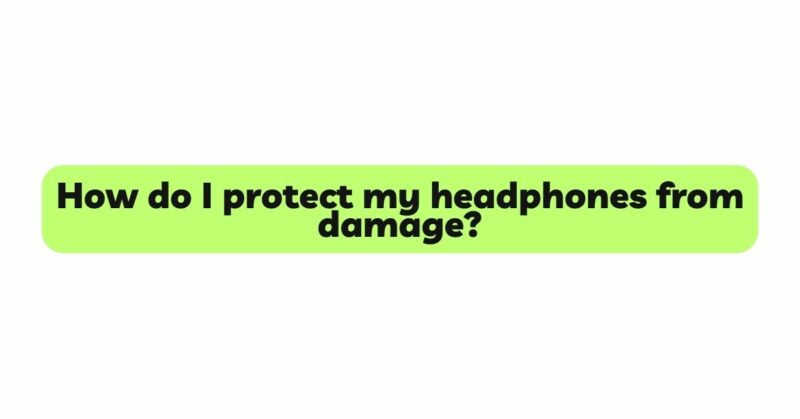 How do I protect my headphones from damage?