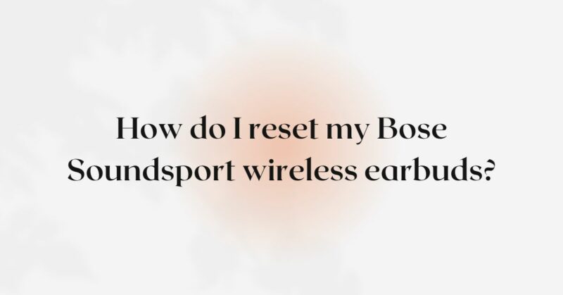 Økonomi Credential farvel How do I reset my Bose Soundsport wireless earbuds? - All for Turntables