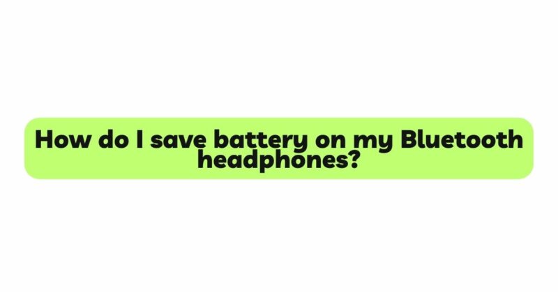 How do I save battery on my Bluetooth headphones?