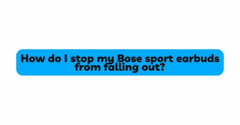 How do I stop my Bose sport earbuds from falling out?