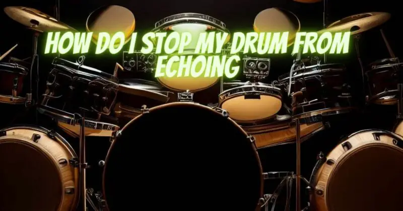 How do I stop my drum from echoing