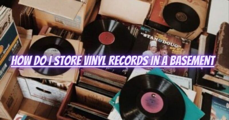 How do I store vinyl records in a basement