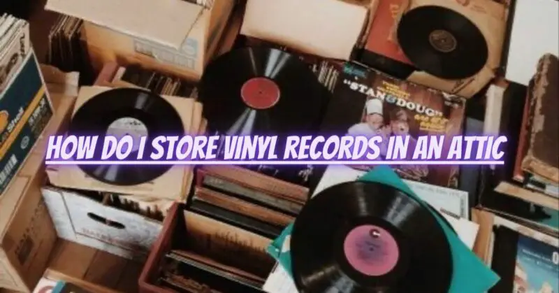 How do I store vinyl records in an attic
