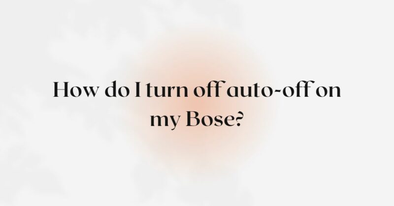 How do I turn off auto-off on my Bose?