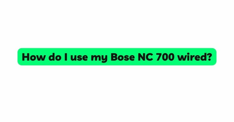How do I use my Bose NC 700 wired?