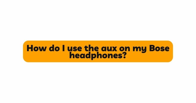 How do I use the aux on my Bose headphones?