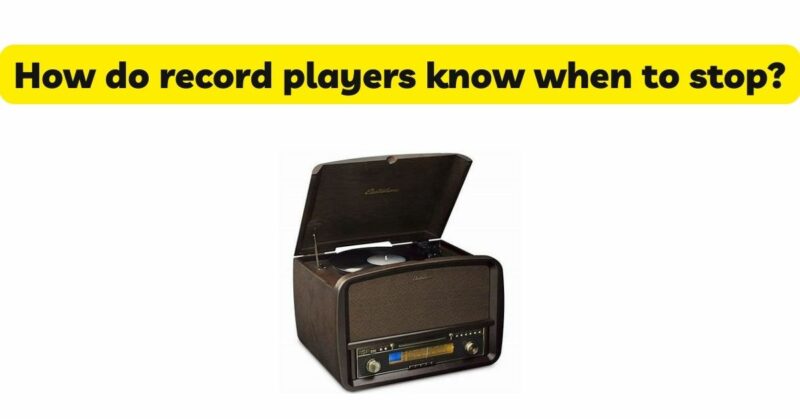 How do record players know when to stop?