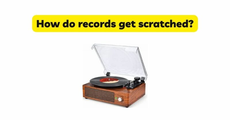 How do records get scratched?