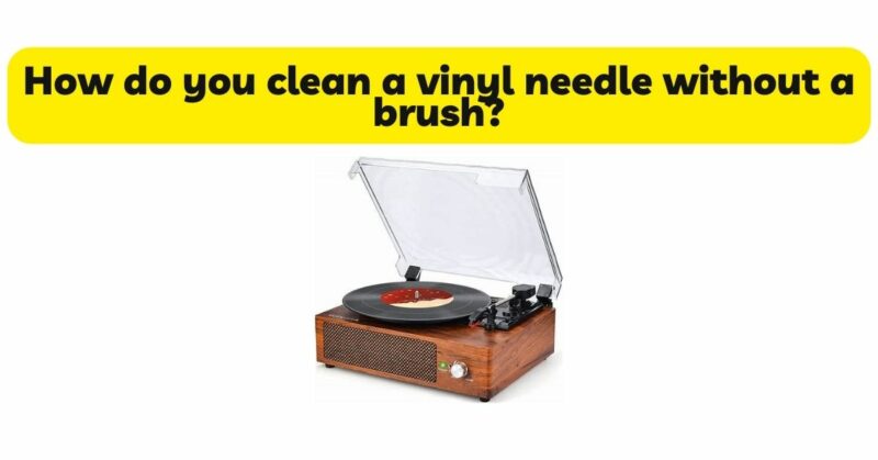 How do you clean a vinyl needle without a brush?