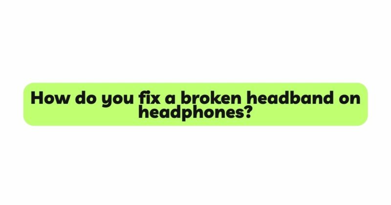 How do you fix a broken headband on headphones?