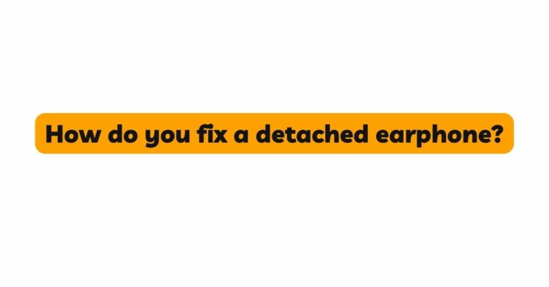 How do you fix a detached earphone?