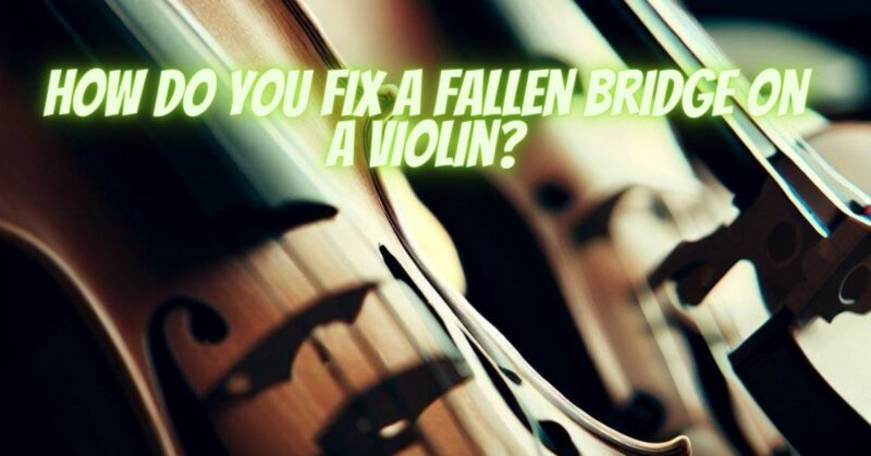 How do you fix a fallen bridge on a violin?