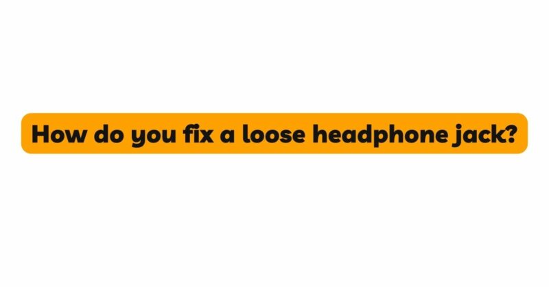 How do you fix a loose headphone jack?