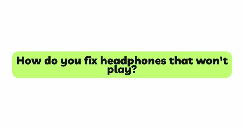 How do you fix headphones that won't play?
