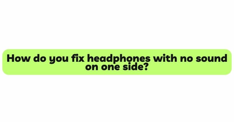 How do you fix headphones with no sound on one side?
