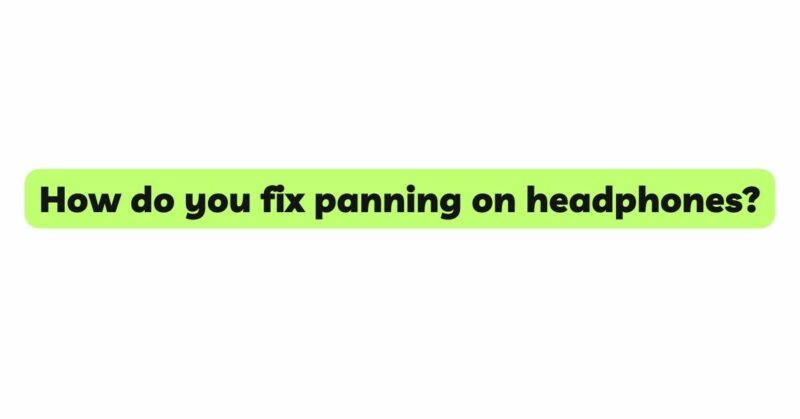 How do you fix panning on headphones?