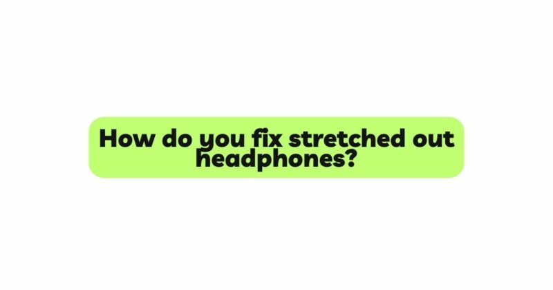 How do you fix stretched out headphones?