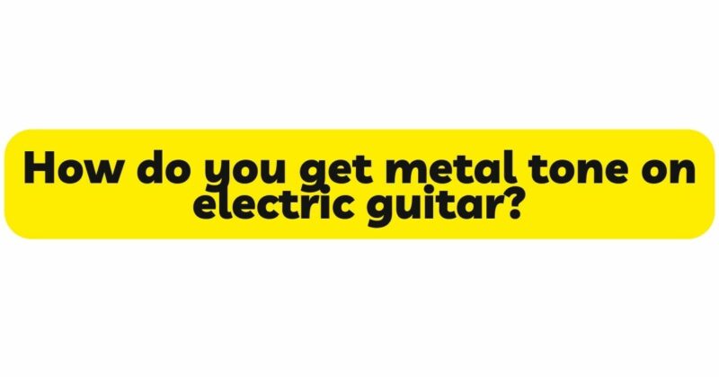 How do you get metal tone on electric guitar?