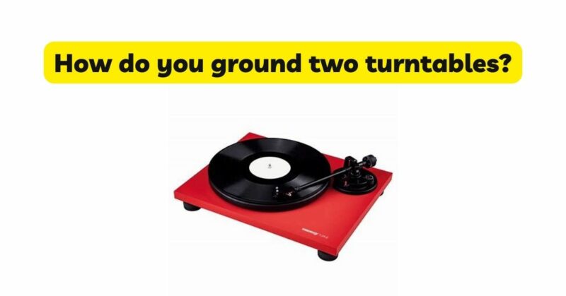 How do you ground two turntables?