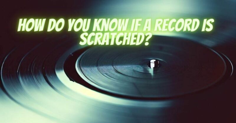 How do you know if a record is scratched?
