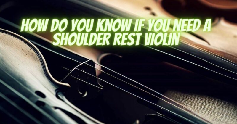 How do you know if you need a shoulder rest violin