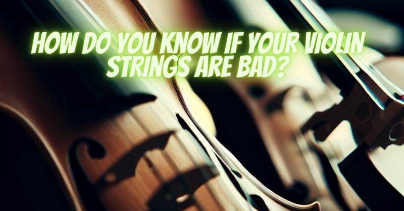 How do you know if your violin strings are bad?
