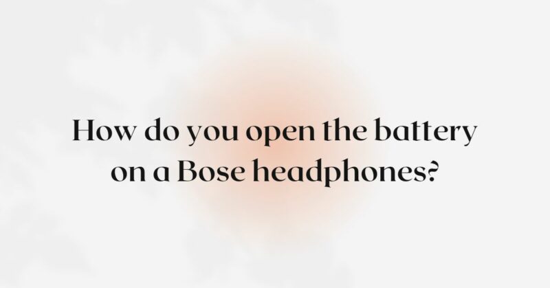 How do you open the battery on a Bose headphones?