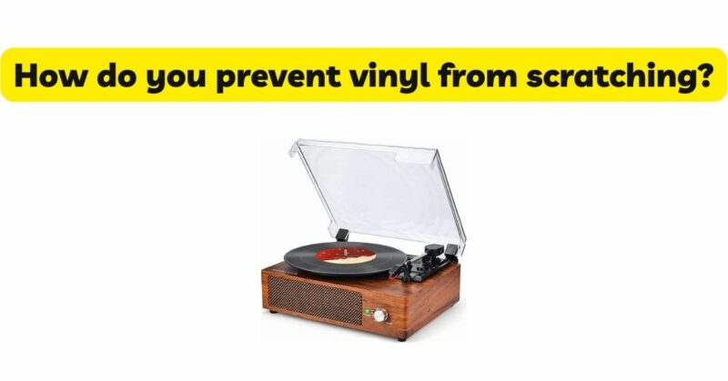 How do you prevent vinyl from scratching?