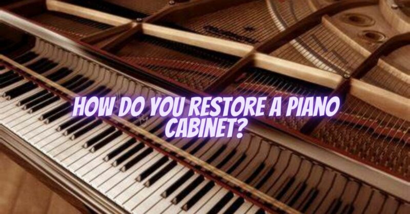 How do you restore a piano cabinet?