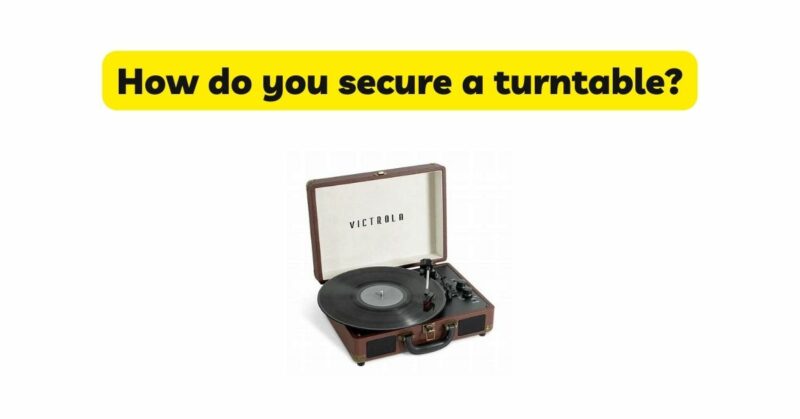 How do you secure a turntable?