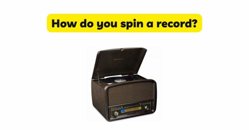 How do you spin a record?