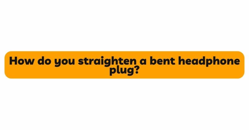 How do you straighten a bent headphone plug?