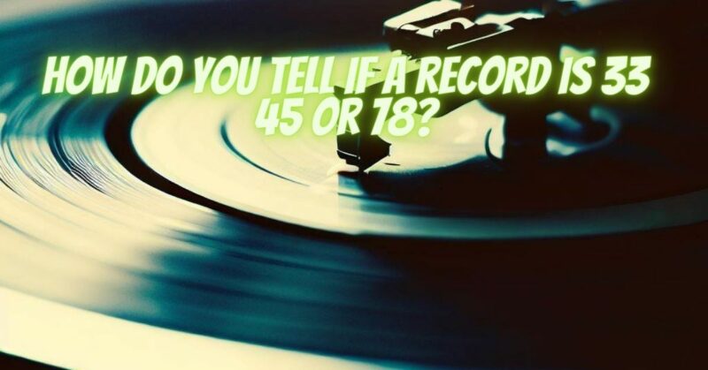 How do you tell if a record is 33 45 or 78?