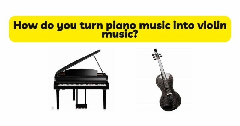 How do you turn piano music into violin music?