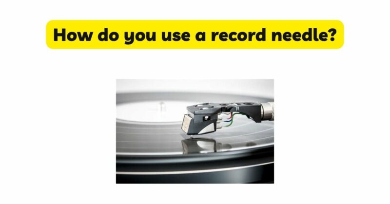 How do you use a record needle?