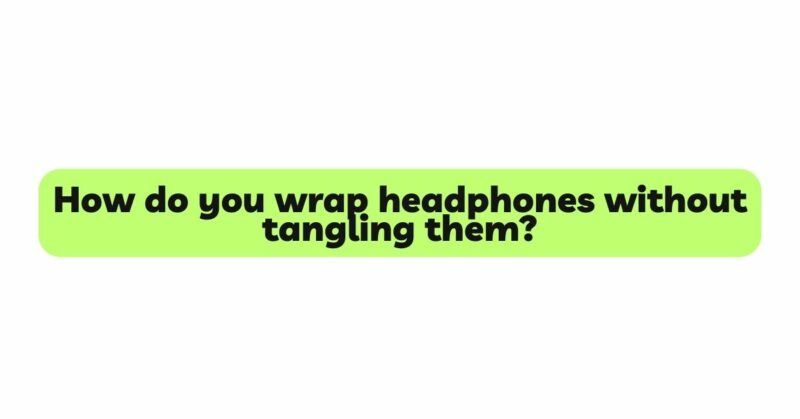 How do you wrap headphones without tangling them?