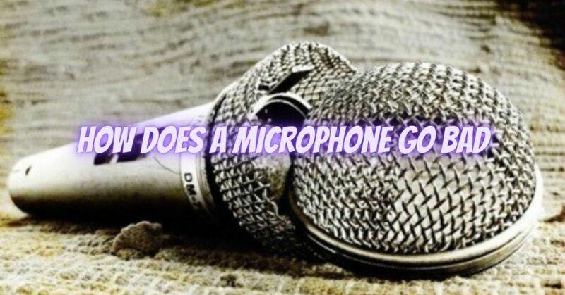 How does a microphone go bad