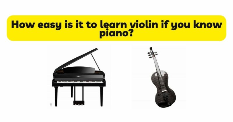 How easy is it to learn violin if you know piano?