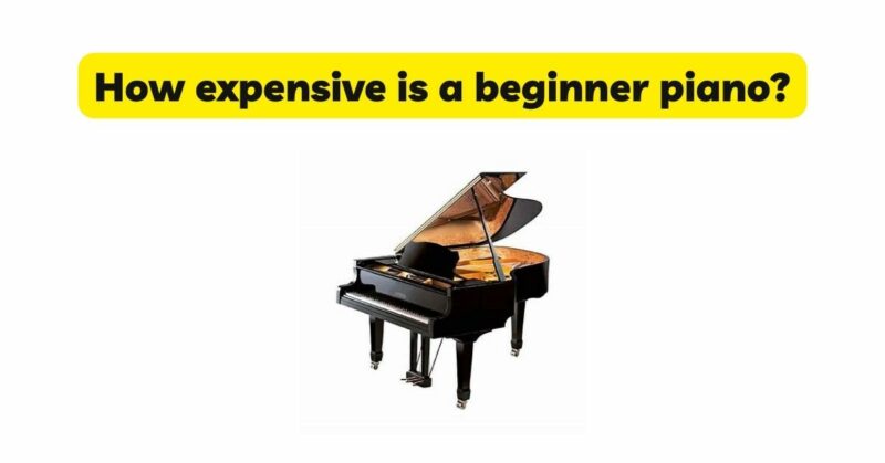 How expensive is a beginner piano?