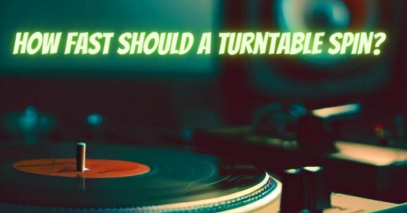 How fast should a turntable spin?