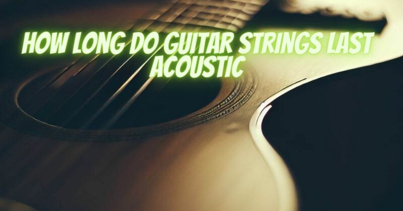 How long do guitar strings last acoustic