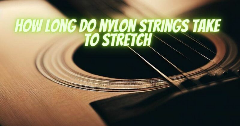 How long do nylon strings take to stretch