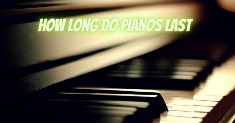 How long do pianos last