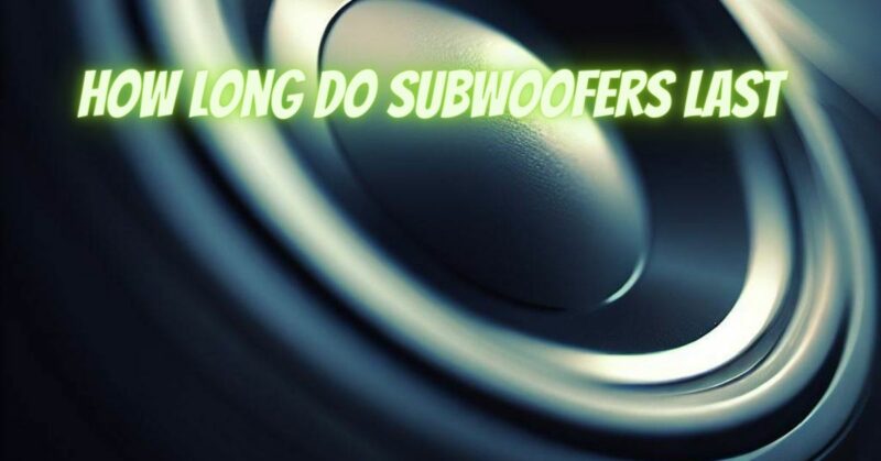 How long do subwoofers last
