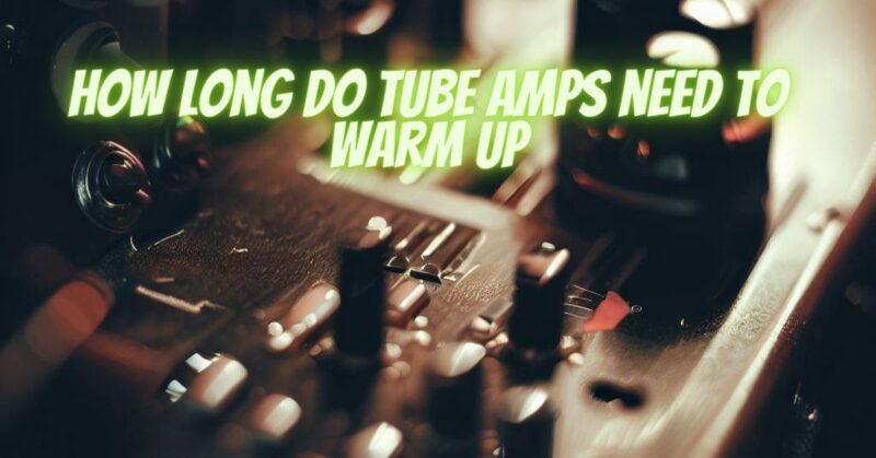 How long do tube amps need to warm up
