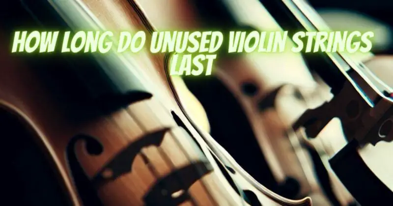 How long do unused violin strings last