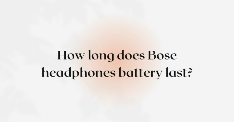 How long does Bose headphones battery last?