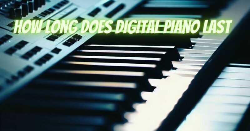 How long does digital piano last