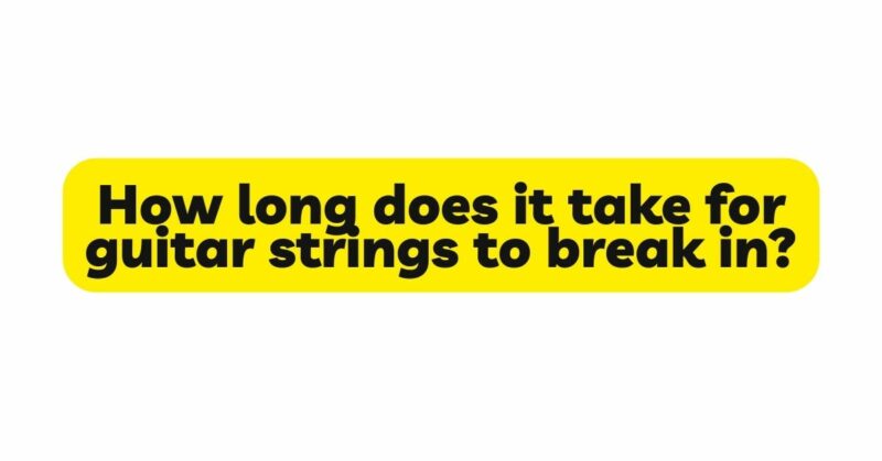 How long does it take for guitar strings to break in?